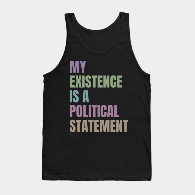 My Existence Is A Political Statement Tank Top by FairyNerdy